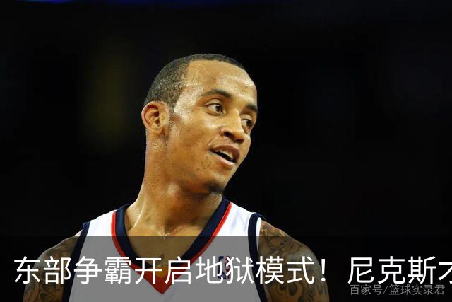 东部争霸开启地狱模式！尼克斯才是76人头号拦路虎