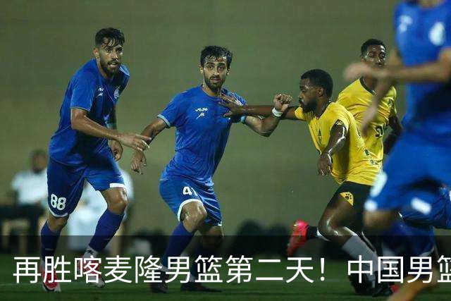 再胜喀麦隆男篮第二天！中国男篮大名单再调整：2人离队、增补1人