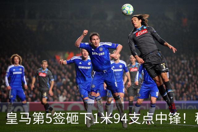 皇马第5签砸下1米94支点中锋！穆帅阵眼就位，姆巴佩偷着乐，维尼修斯真危险了